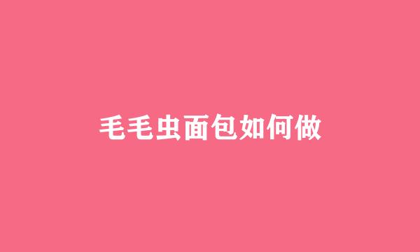 毛毛虫面包如何做