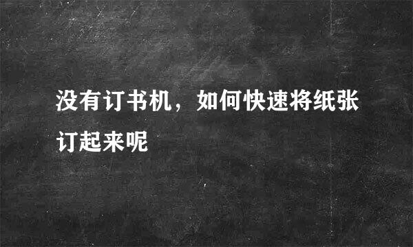 没有订书机，如何快速将纸张订起来呢