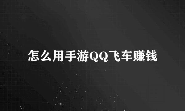 怎么用手游QQ飞车赚钱