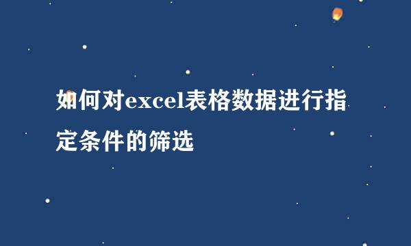 如何对excel表格数据进行指定条件的筛选
