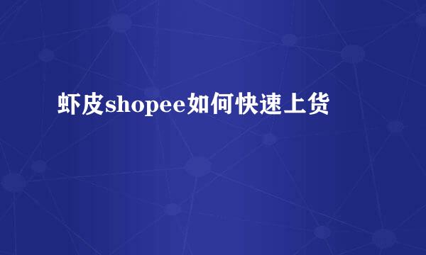 虾皮shopee如何快速上货