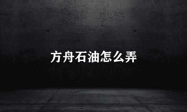 方舟石油怎么弄
