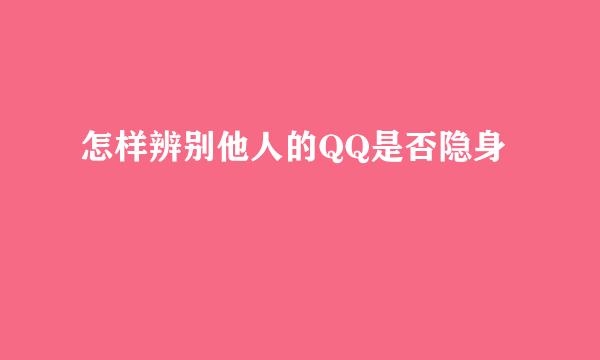 怎样辨别他人的QQ是否隐身