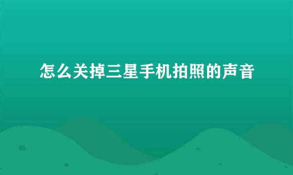 怎么关掉三星手机拍照的声音
