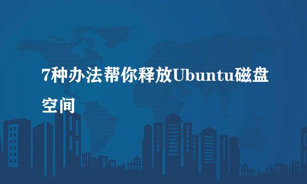 7种办法帮你释放Ubuntu磁盘空间