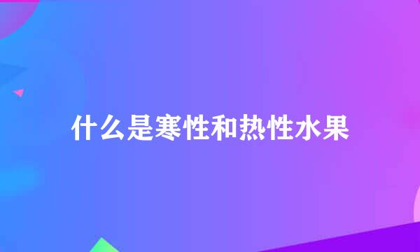 什么是寒性和热性水果