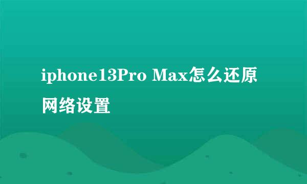 iphone13Pro Max怎么还原网络设置