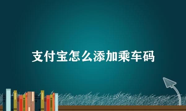 支付宝怎么添加乘车码