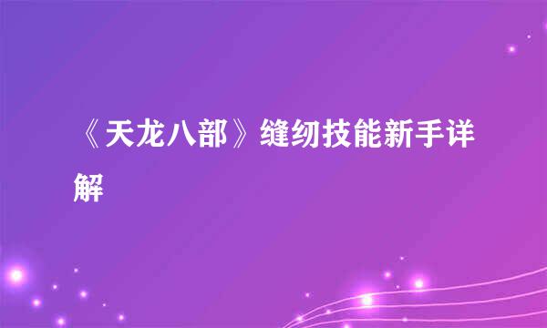 《天龙八部》缝纫技能新手详解