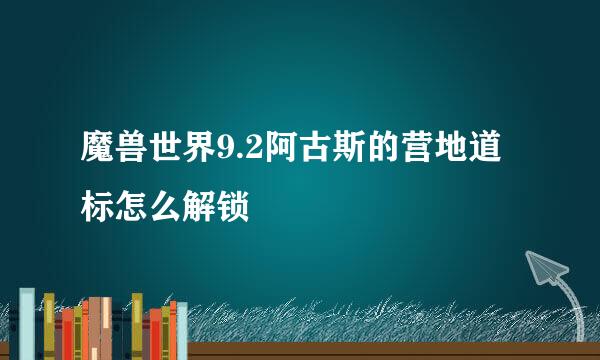 魔兽世界9.2阿古斯的营地道标怎么解锁