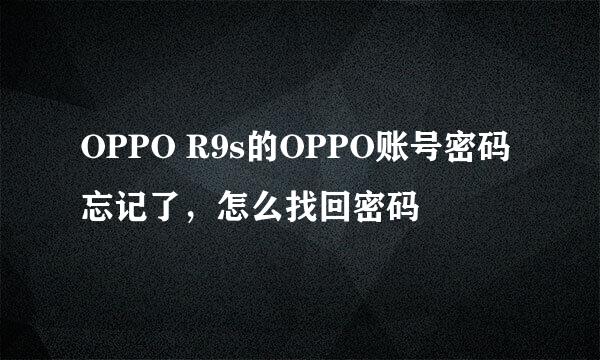 OPPO R9s的OPPO账号密码忘记了，怎么找回密码