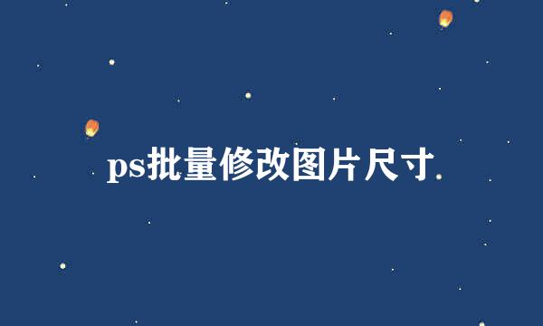 ps批量修改图片尺寸