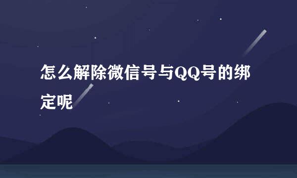 怎么解除微信号与QQ号的绑定呢
