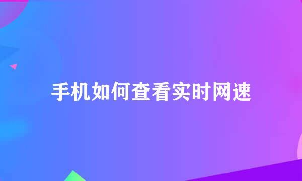 手机如何查看实时网速