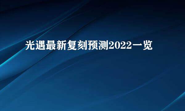 光遇最新复刻预测2022一览