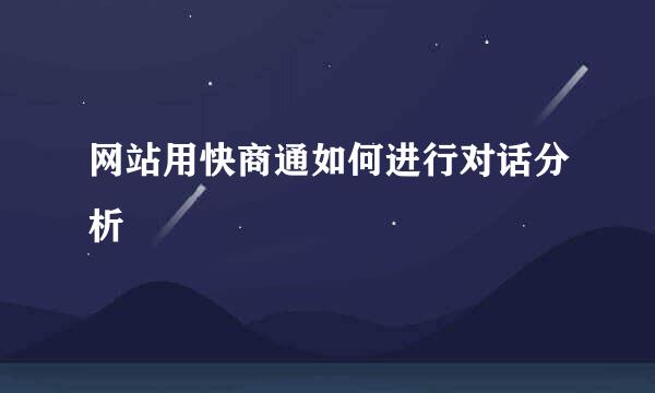 网站用快商通如何进行对话分析