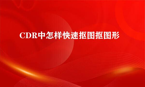 CDR中怎样快速抠图抠图形