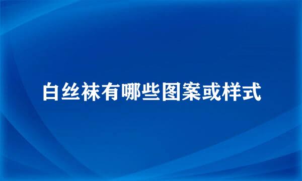 白丝袜有哪些图案或样式
