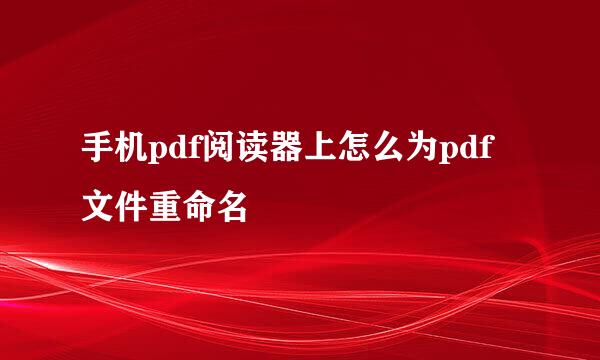 手机pdf阅读器上怎么为pdf文件重命名