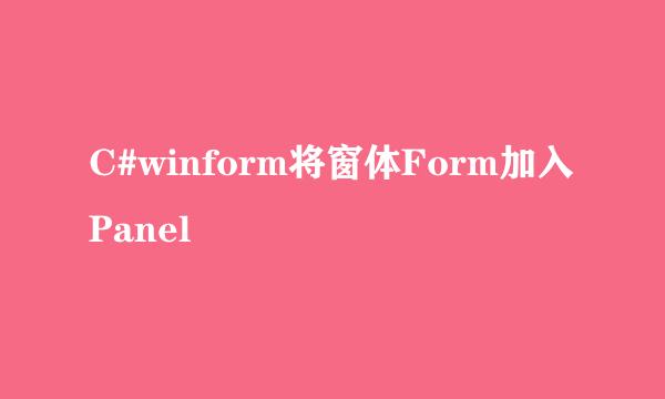 C#winform将窗体Form加入Panel