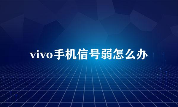 vivo手机信号弱怎么办