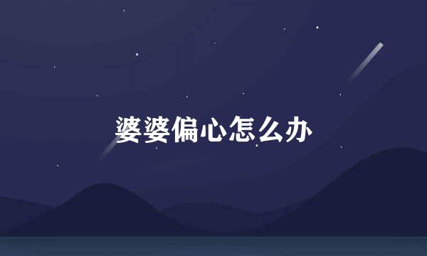 婆婆偏心怎么办
