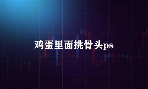 鸡蛋里面挑骨头ps