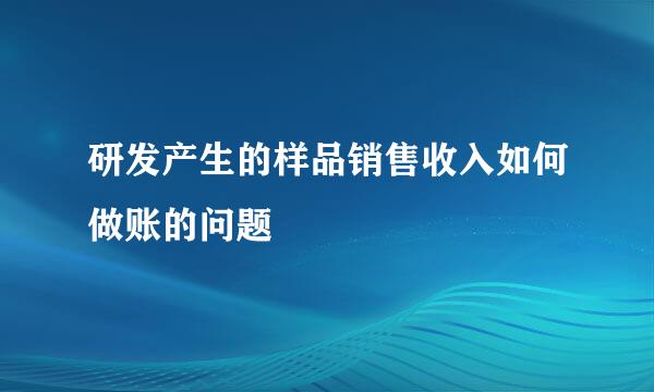 研发产生的样品销售收入如何做账的问题