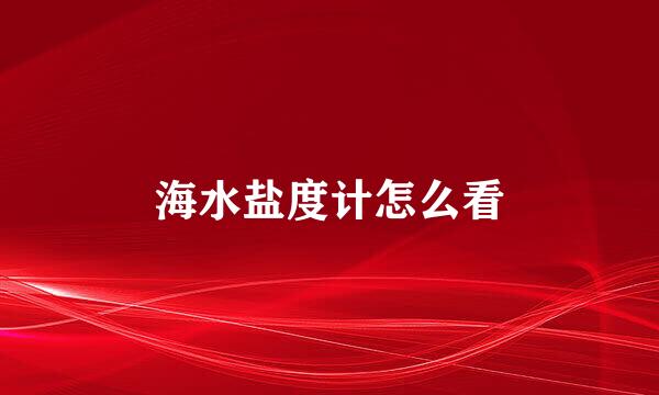 海水盐度计怎么看