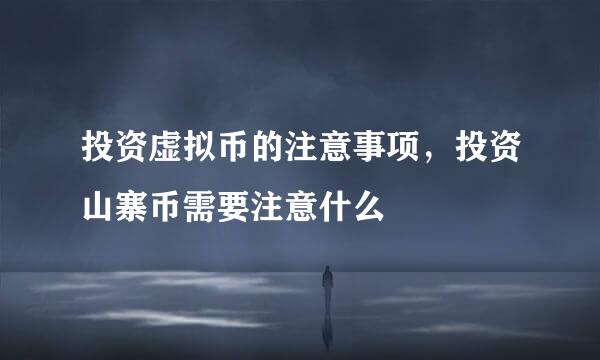 投资虚拟币的注意事项，投资山寨币需要注意什么