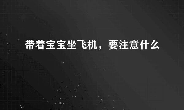 带着宝宝坐飞机,要注意什么