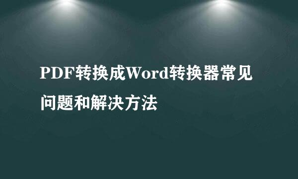 PDF转换成Word转换器常见问题和解决方法