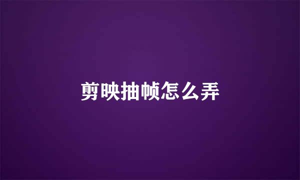 剪映抽帧怎么弄