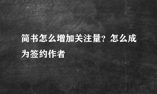 简书怎么增加关注量？怎么成为签约作者