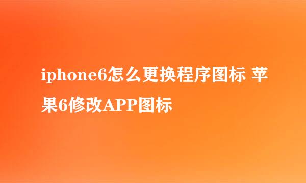 iphone6怎么更换程序图标 苹果6修改APP图标