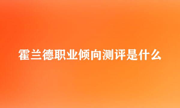 霍兰德职业倾向测评是什么