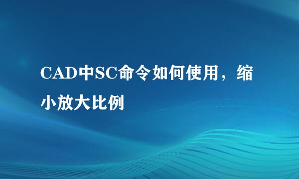 CAD中SC命令如何使用，缩小放大比例