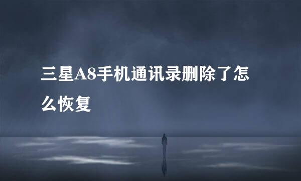 三星A8手机通讯录删除了怎么恢复