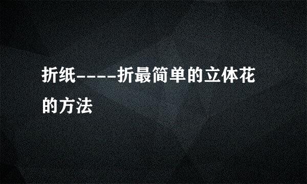 折纸----折最简单的立体花的方法