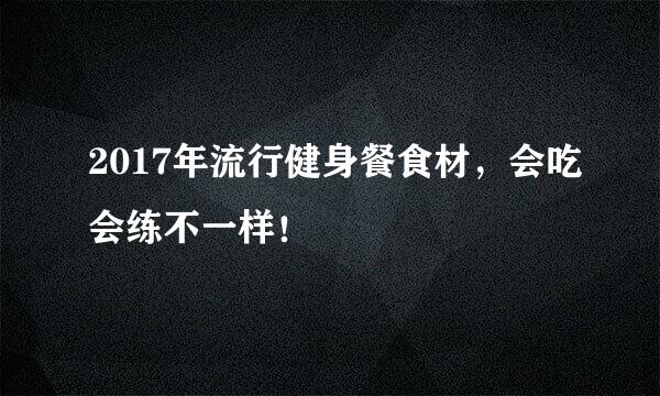 2017年流行健身餐食材，会吃会练不一样！