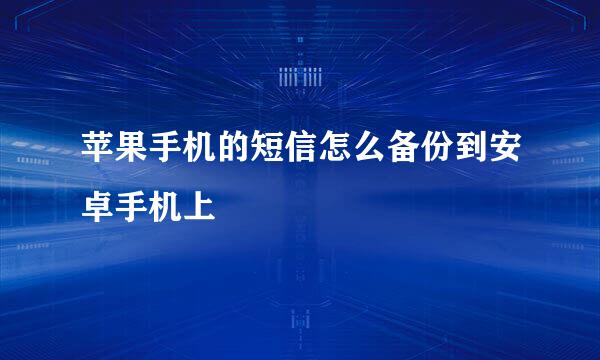 苹果手机的短信怎么备份到安卓手机上