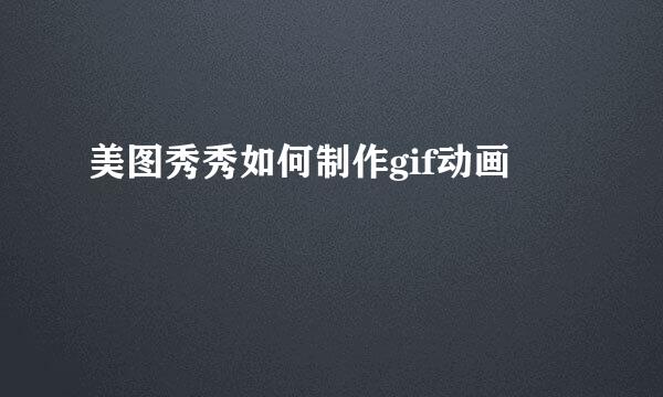 美图秀秀如何制作gif动画