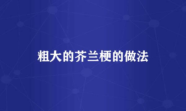 粗大的芥兰梗的做法
