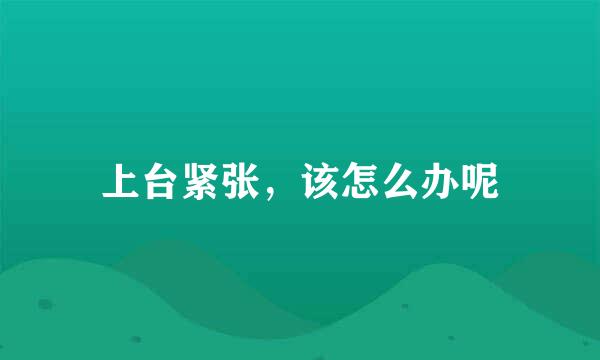 上台紧张，该怎么办呢