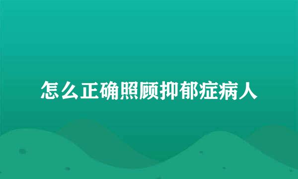 怎么正确照顾抑郁症病人