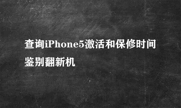查询iPhone5激活和保修时间鉴别翻新机