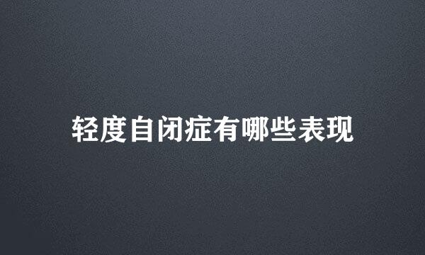 轻度自闭症有哪些表现