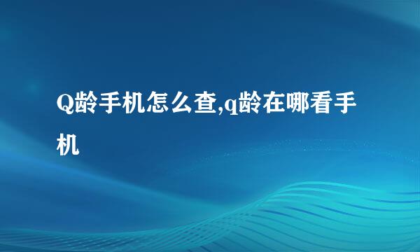Q龄手机怎么查,q龄在哪看手机