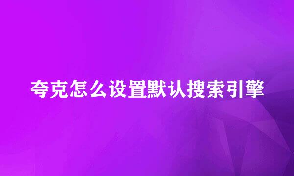 夸克怎么设置默认搜索引擎