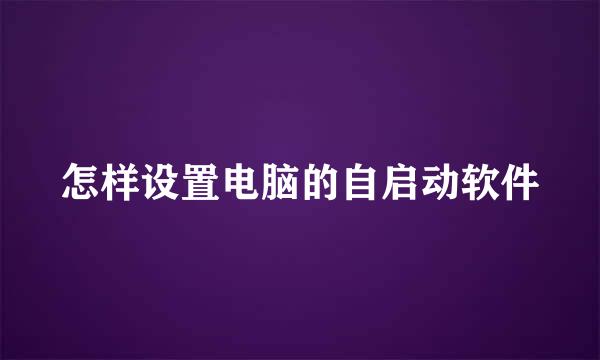 怎样设置电脑的自启动软件